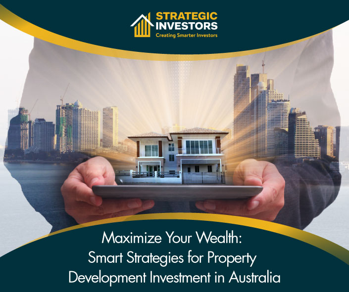 Maximize Your Wealth: Smart Strategies for Property Development Investment in Australia